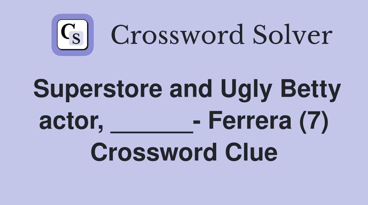 Superstore and Ugly Betty actor, ______- Ferrera (7) Crossword Clue