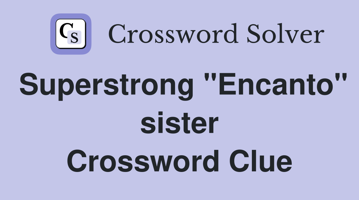 Superstrong "Encanto" sister Crossword Clue