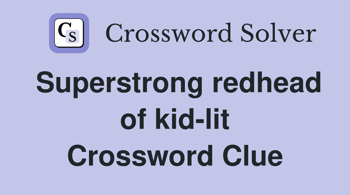 Superstrong redhead of kid-lit Crossword Clue