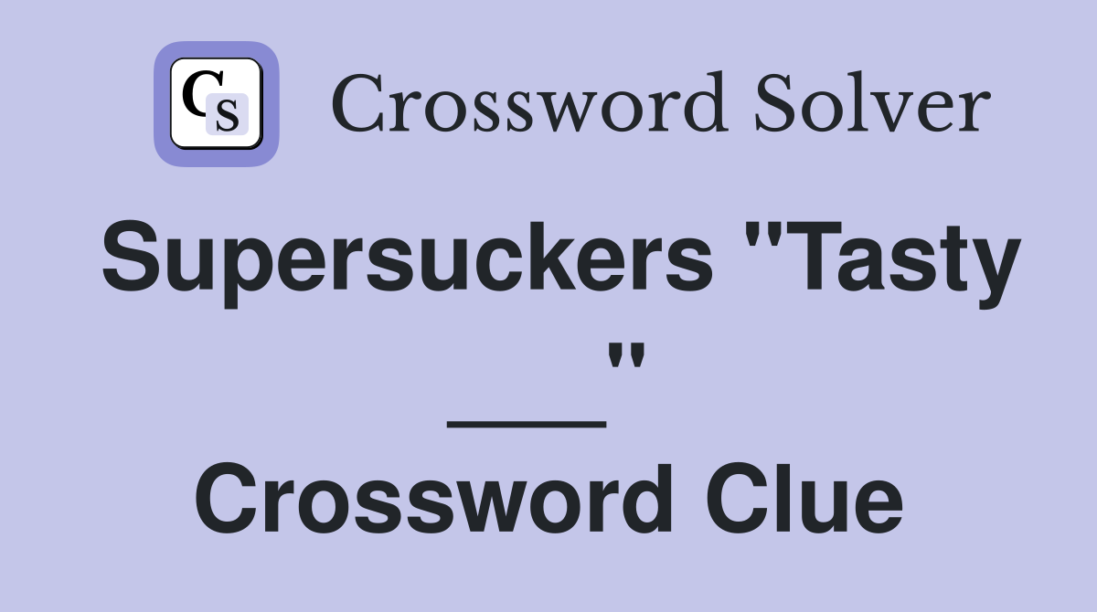 Supersuckers "Tasty ___" Crossword Clue