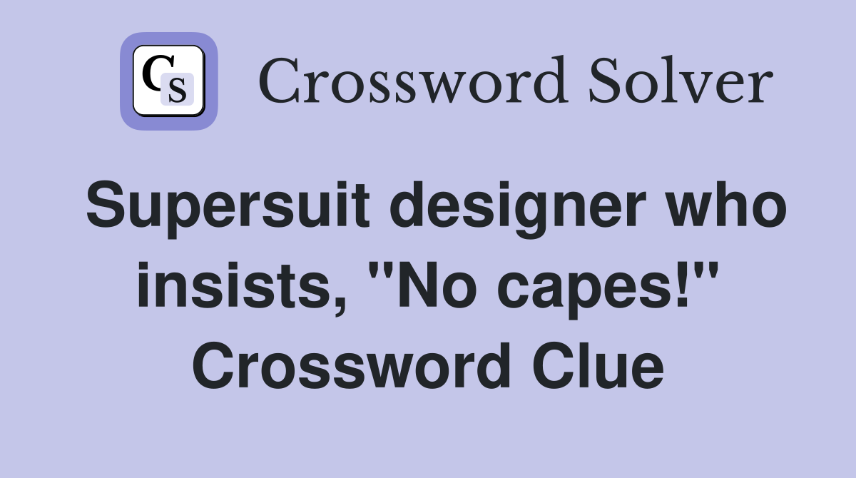 Supersuit designer who insists, "No capes!" Crossword Clue