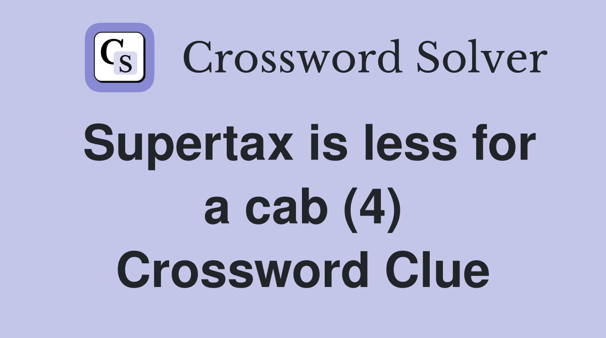 Supertax is less for a cab (4) Crossword Clue