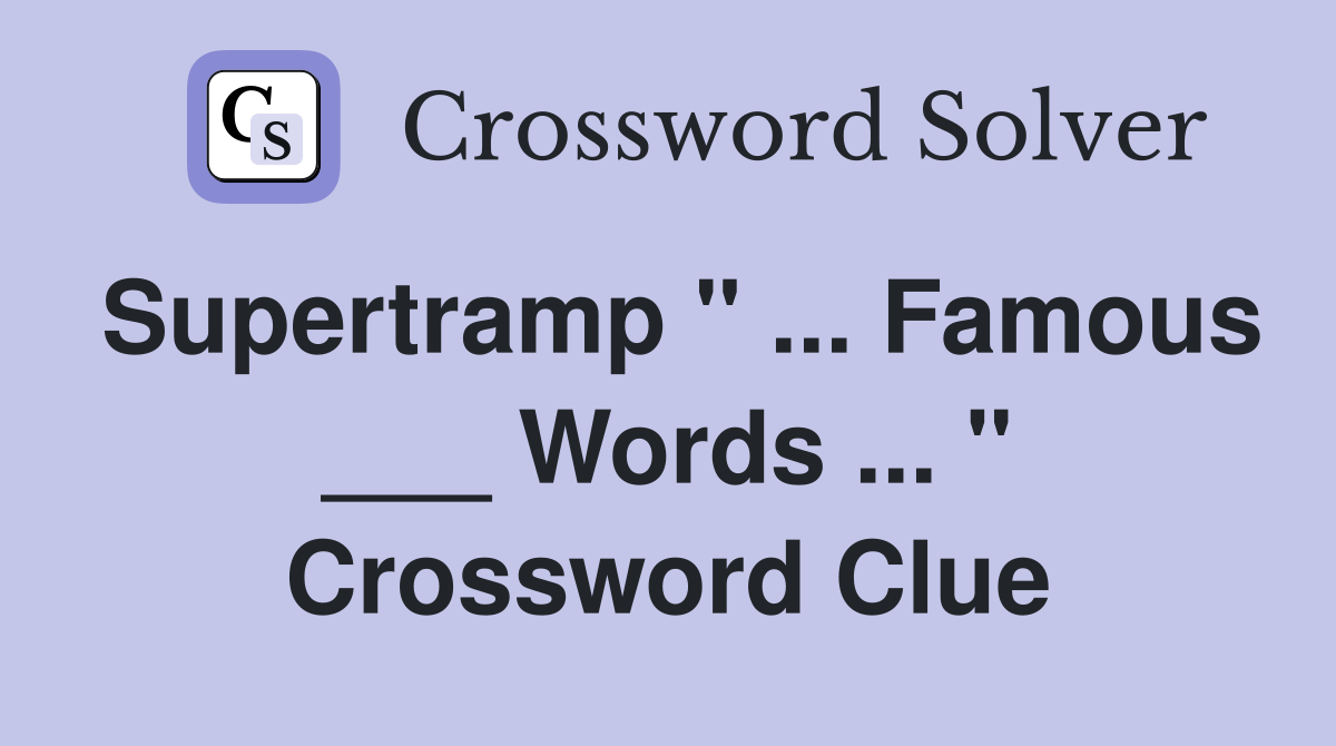 Supertramp " ... Famous ___ Words ... " Crossword Clue