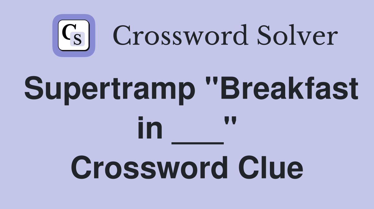 Supertramp "Breakfast in ___" Crossword Clue