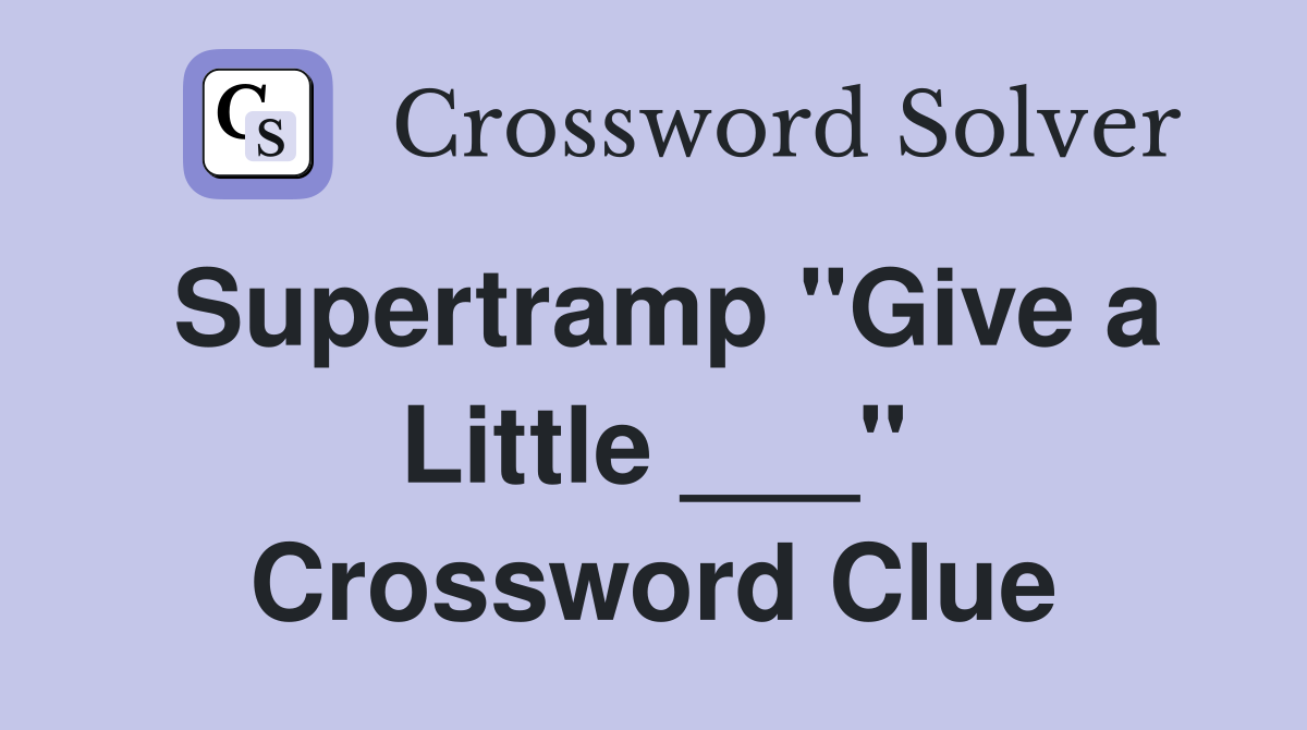 Supertramp "Give a Little ___" Crossword Clue