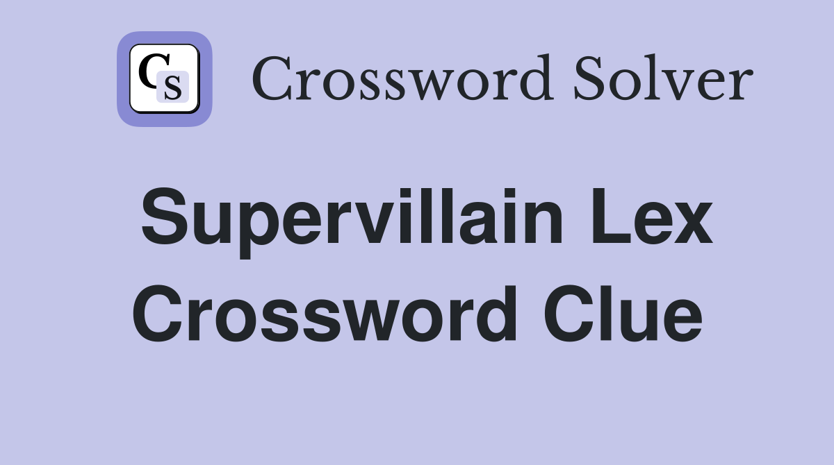 Supervillain Lex Crossword Clue