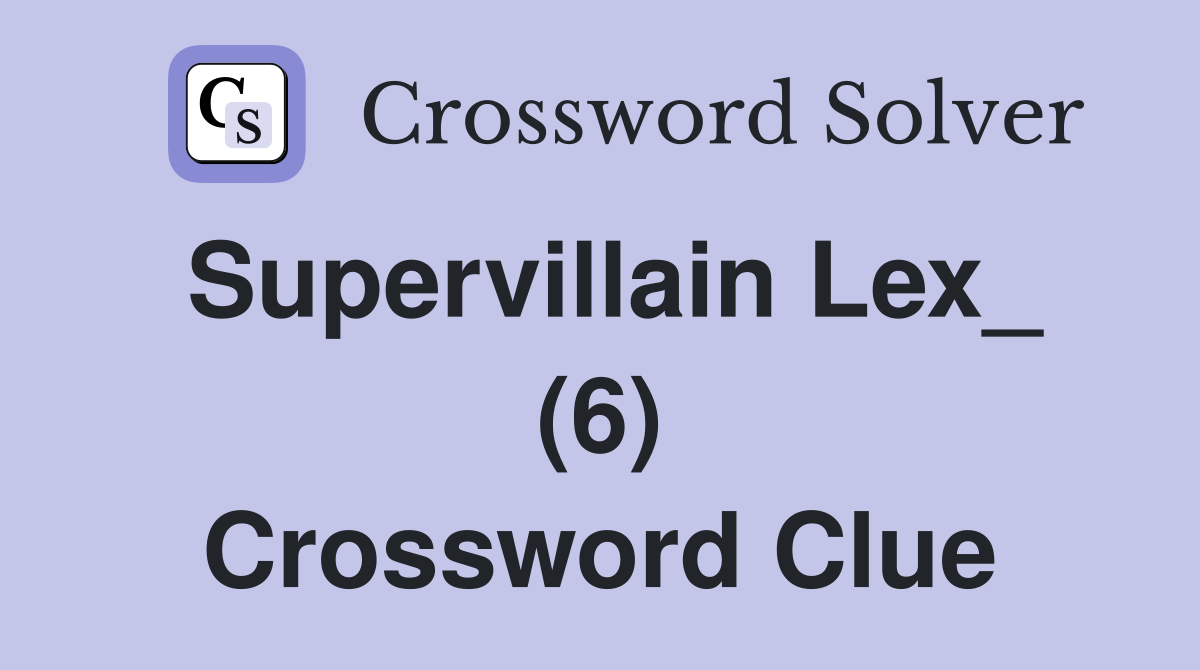 Supervillain Lex_ (6) Crossword Clue