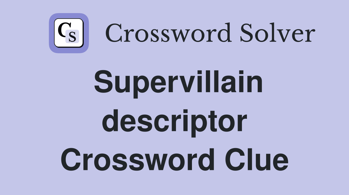 Supervillain descriptor Crossword Clue
