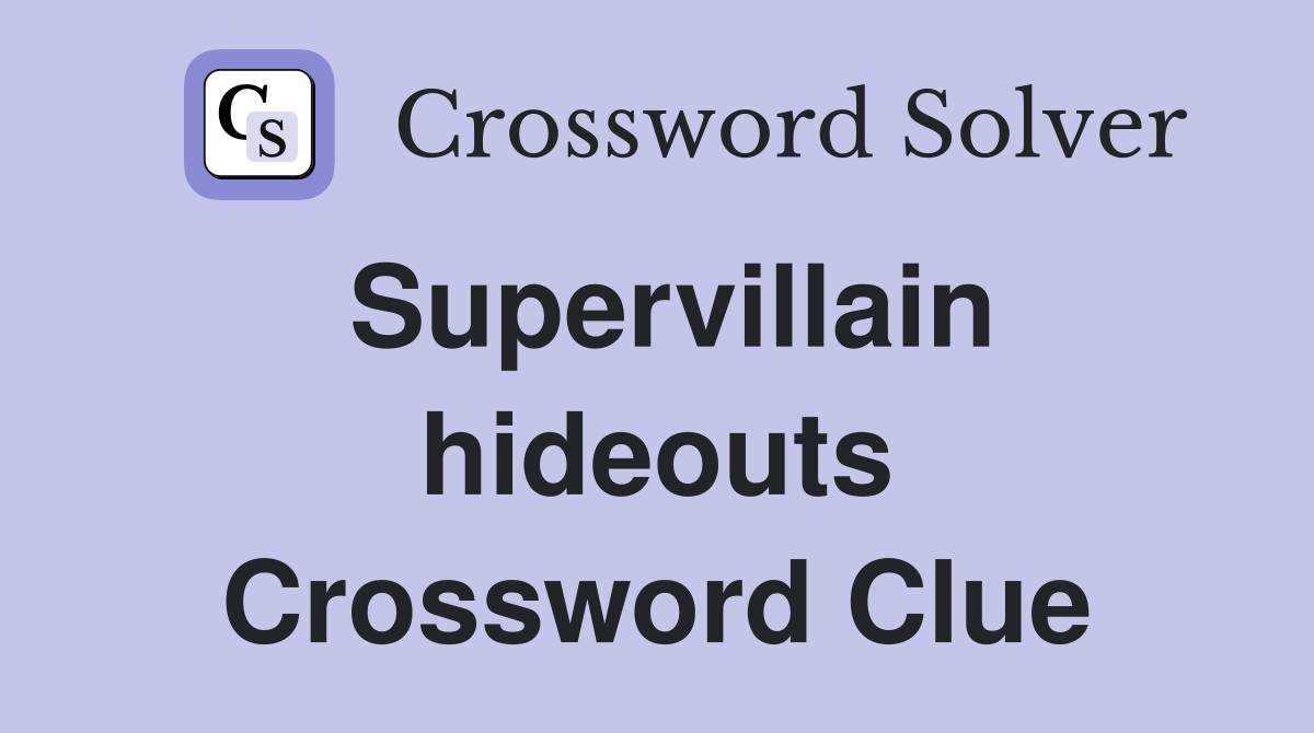 Supervillain hideouts Crossword Clue