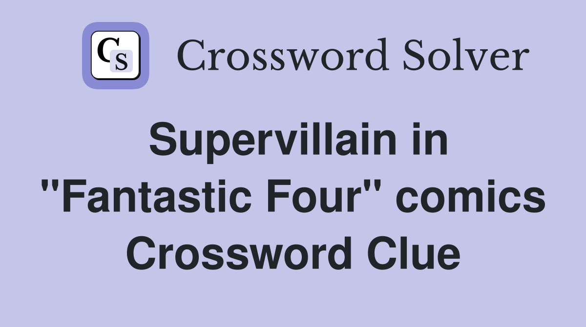 Supervillain in "Fantastic Four" comics Crossword Clue