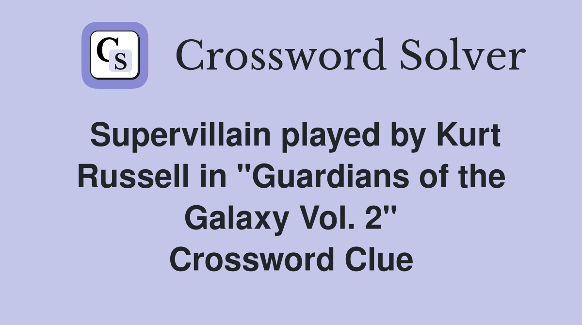 Supervillain played by Kurt Russell in "Guardians of the Galaxy Vol. 2" Crossword Clue