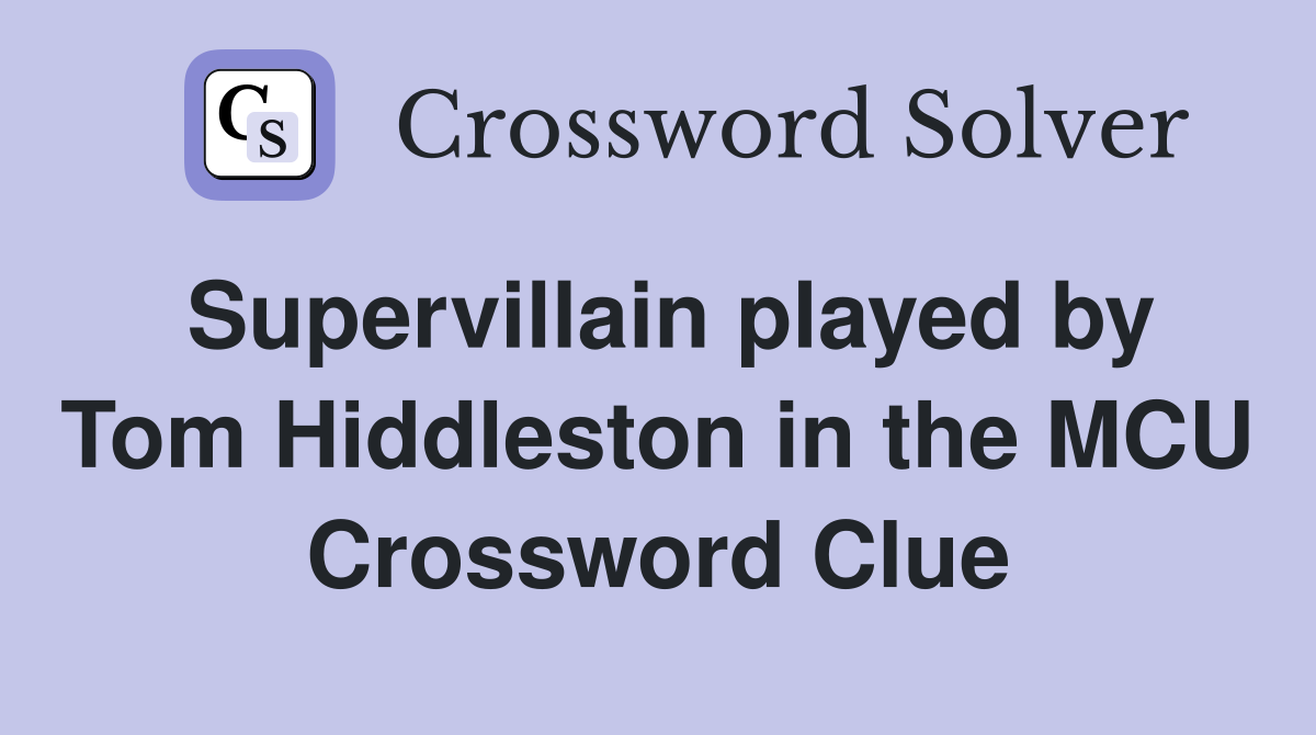 Supervillain played by Tom Hiddleston in the MCU Crossword Clue