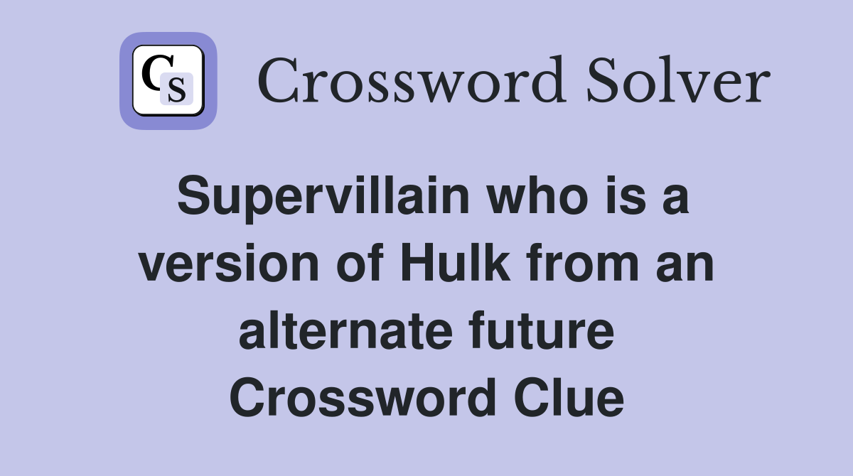 Supervillain who is a version of Hulk from an alternate future Crossword Clue