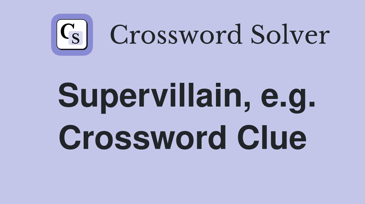 Supervillain, e.g. Crossword Clue