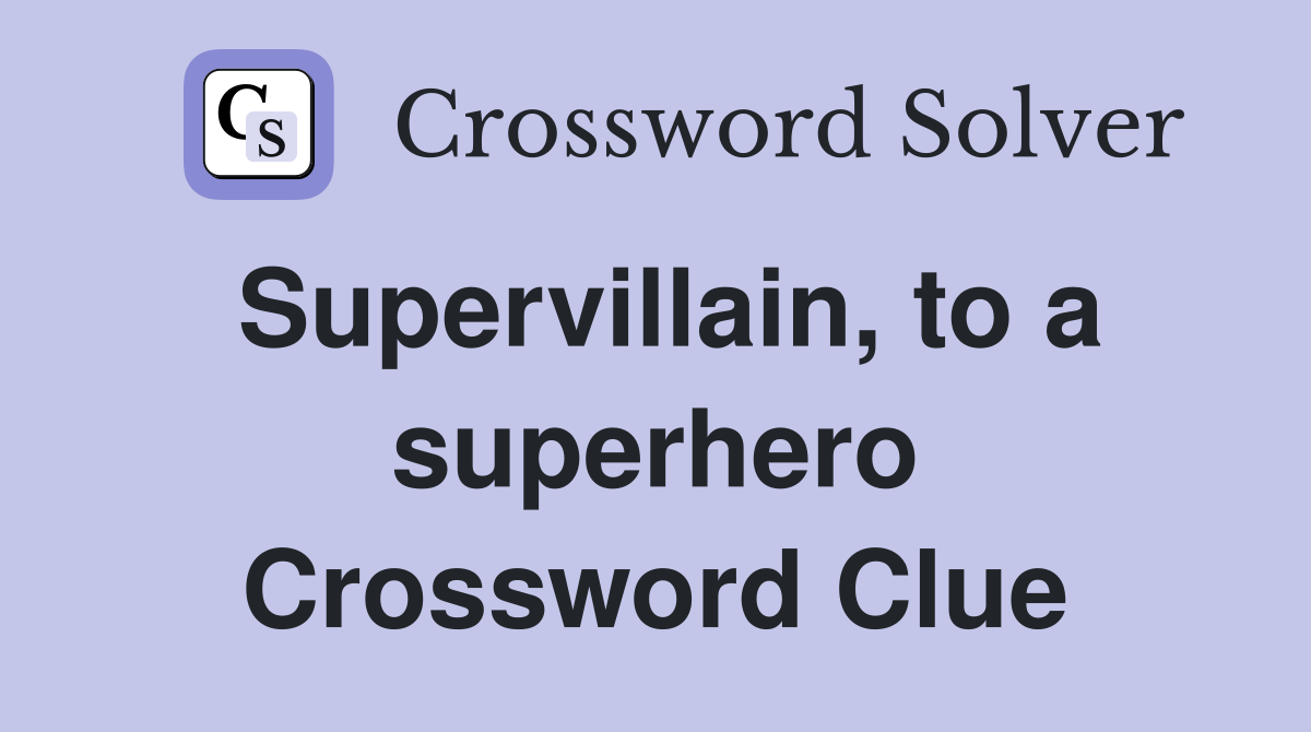 Supervillain, to a superhero Crossword Clue