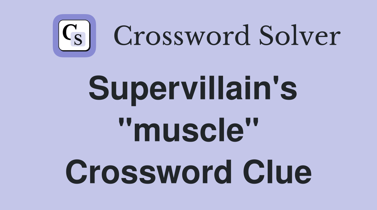 Supervillain's "muscle" Crossword Clue