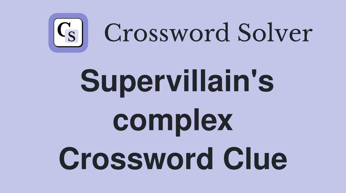 Supervillain's complex Crossword Clue