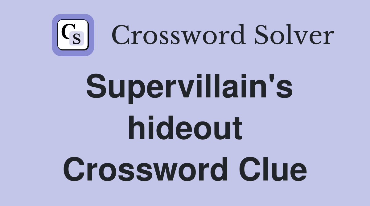 Supervillain's hideout Crossword Clue