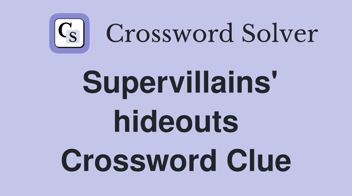 Supervillains' hideouts Crossword Clue