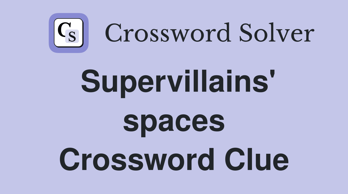Supervillains' spaces Crossword Clue