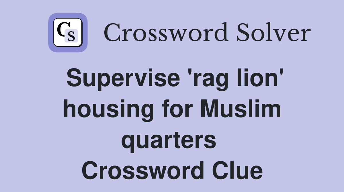 Supervise 'rag lion' housing for Muslim quarters  Crossword Clue
