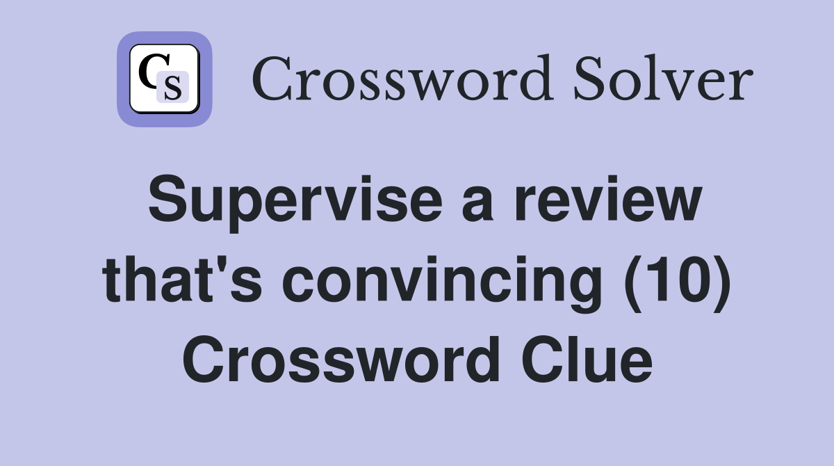 Supervise a review that's convincing (10) Crossword Clue