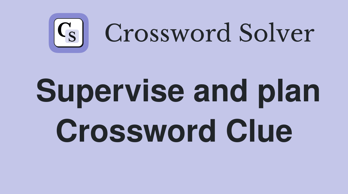 Supervise and plan Crossword Clue