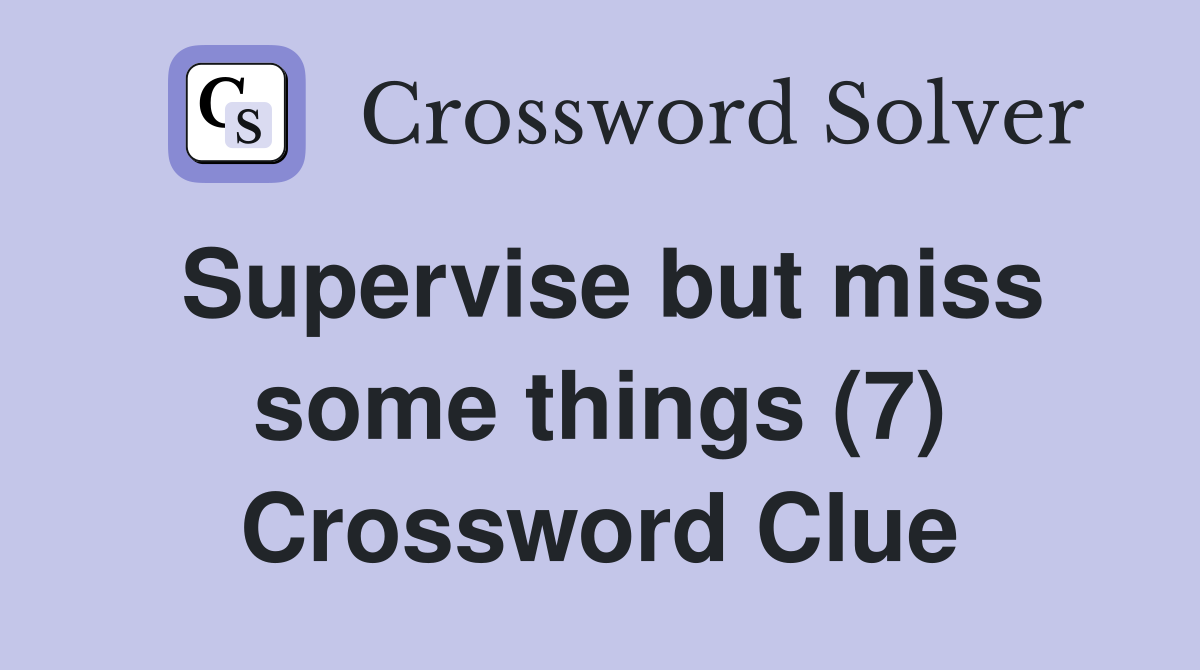 Supervise but miss some things (7) Crossword Clue