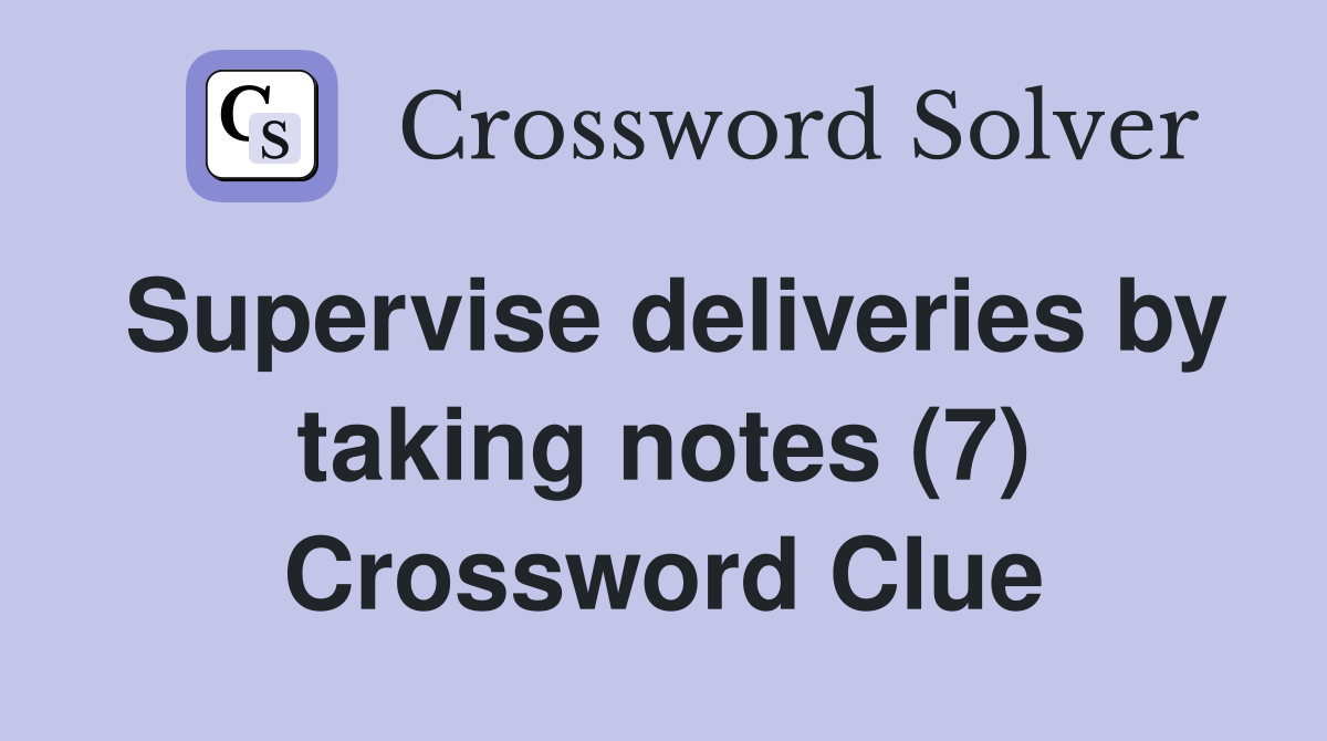 Supervise deliveries by taking notes (7) Crossword Clue