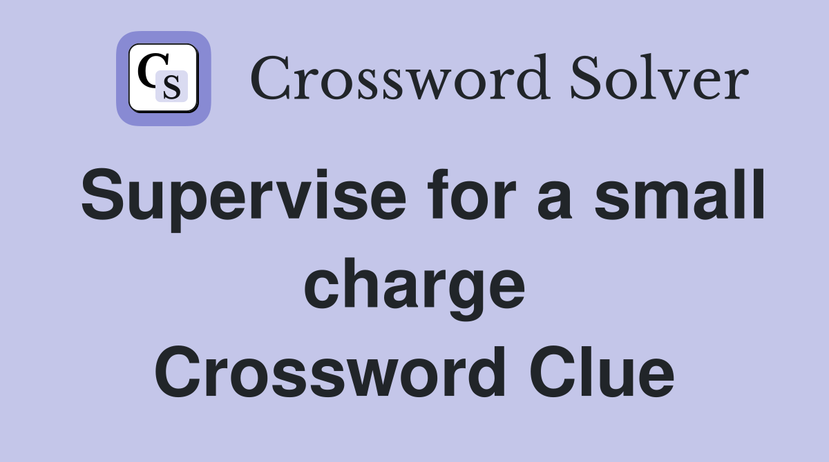 Supervise for a small charge Crossword Clue