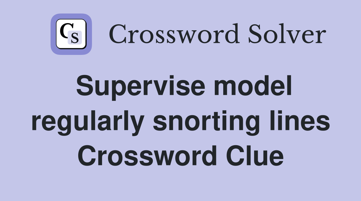 Supervise model regularly snorting lines Crossword Clue