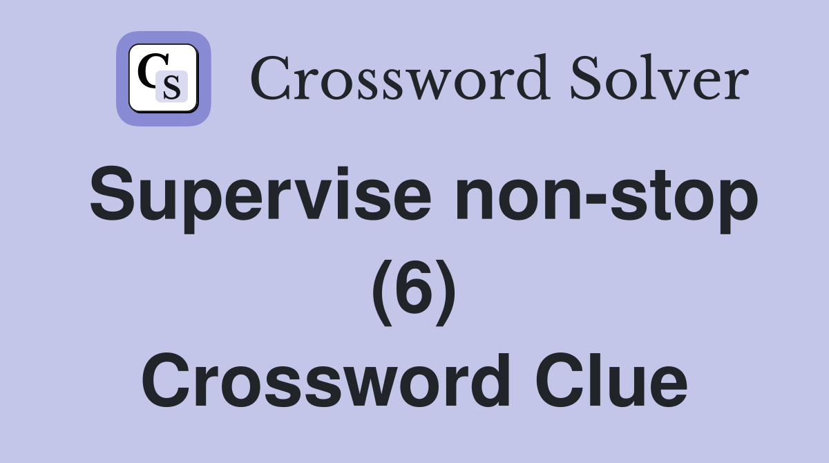 Supervise non-stop (6) Crossword Clue