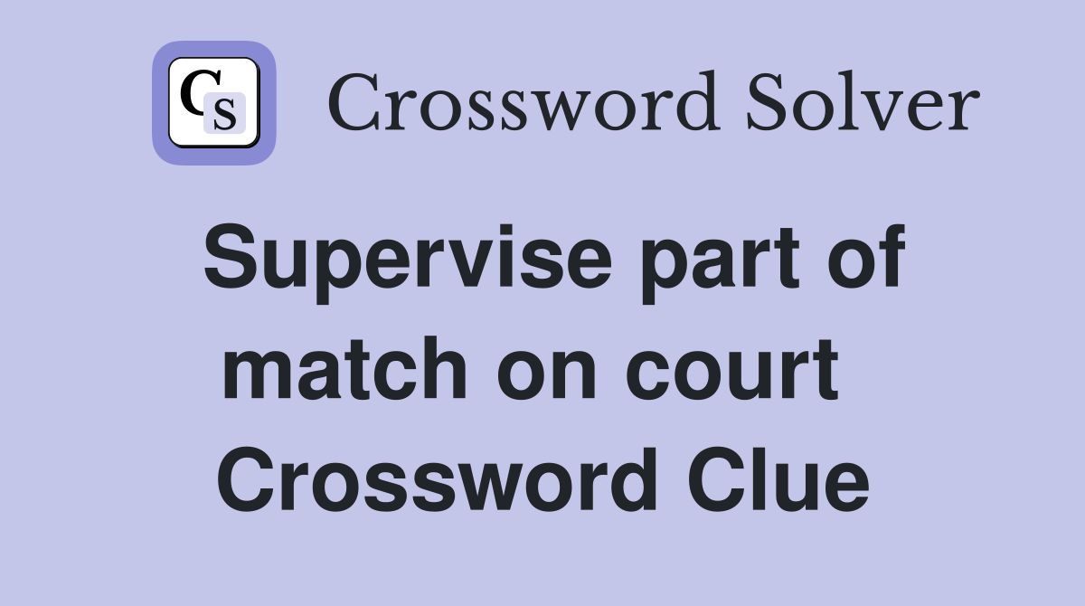 Supervise part of match on court  Crossword Clue