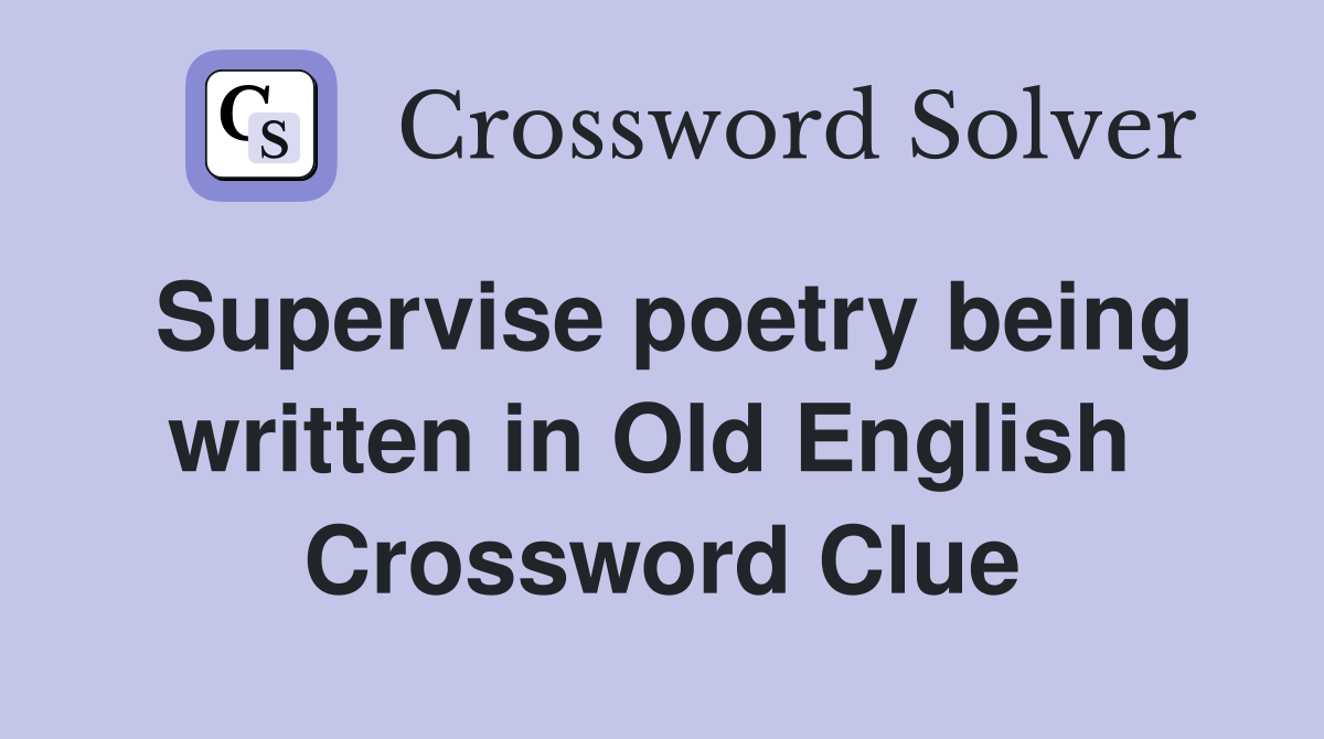 Supervise poetry being written in Old English  Crossword Clue
