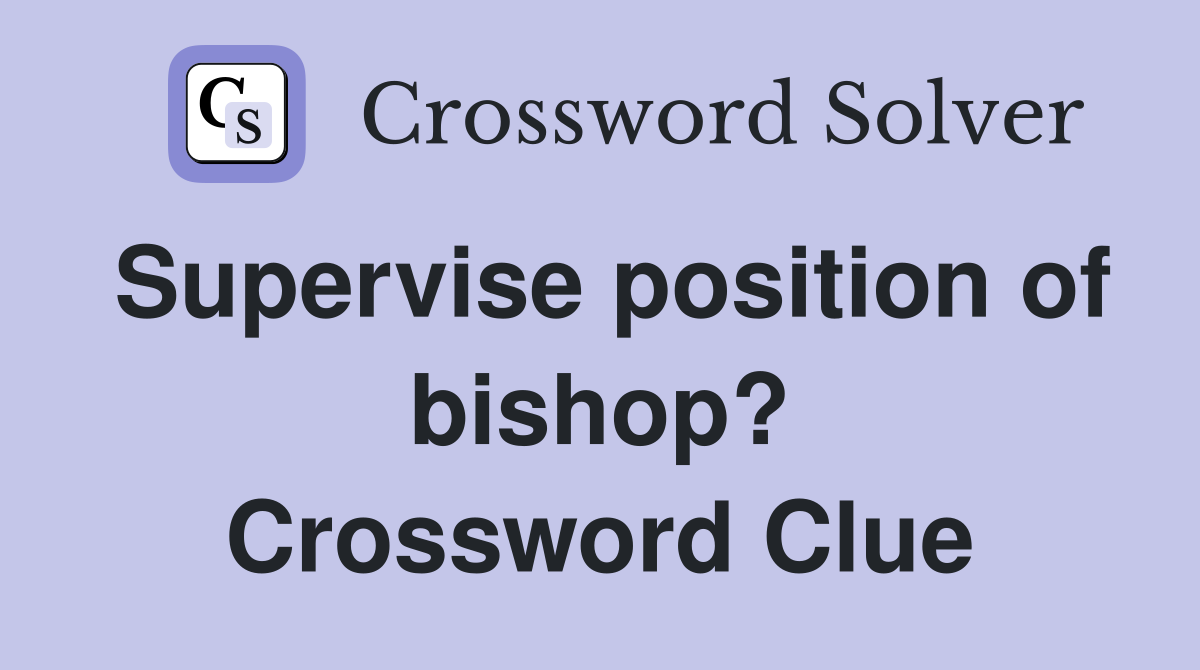 Supervise position of bishop? Crossword Clue