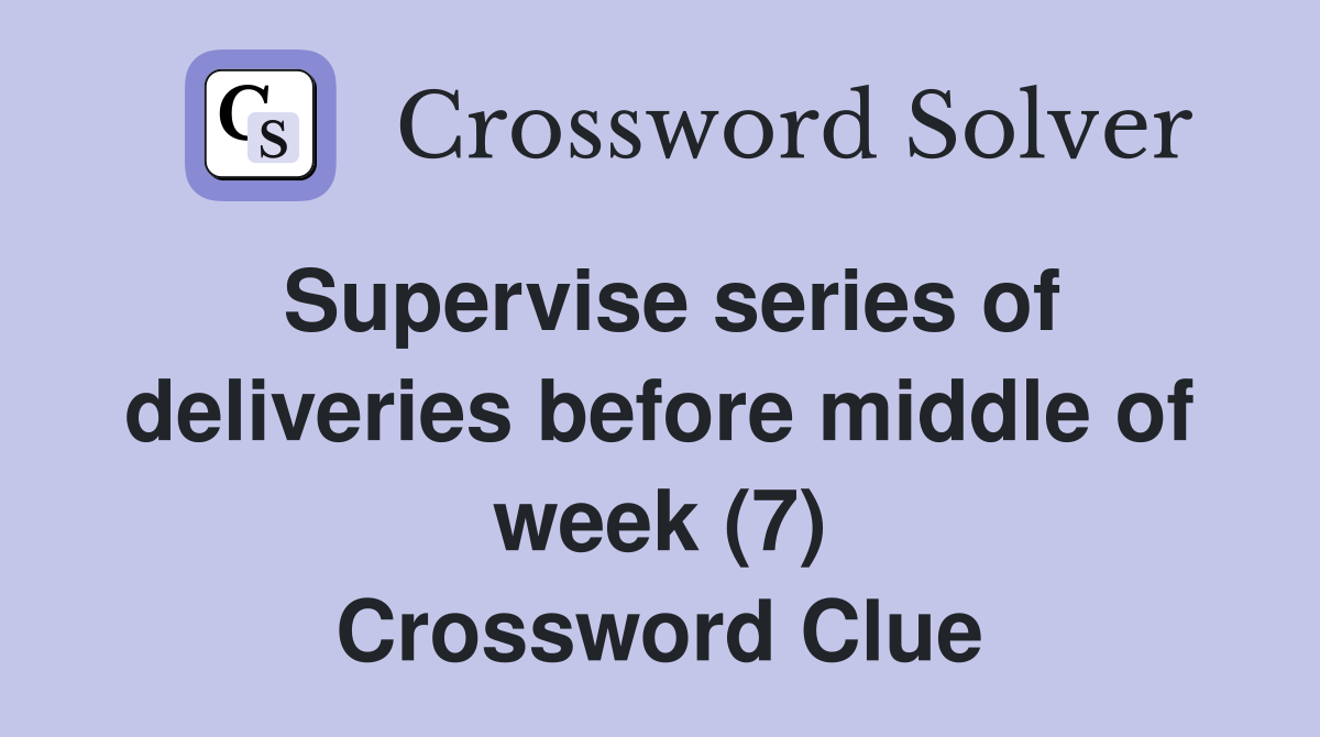 Supervise series of deliveries before middle of week (7) Crossword Clue