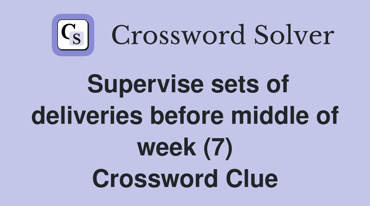 Supervise sets of deliveries before middle of week (7) Crossword Clue