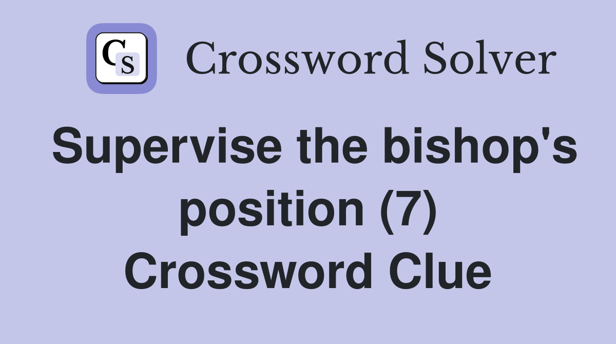 Supervise the bishop's position (7) Crossword Clue