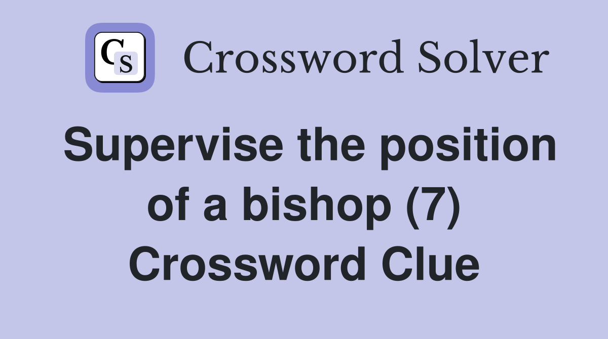 Supervise the position of a bishop (7) Crossword Clue
