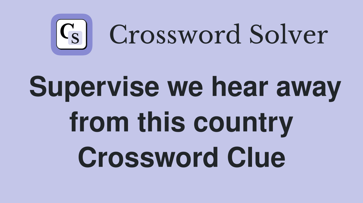 Supervise we hear away from this country Crossword Clue