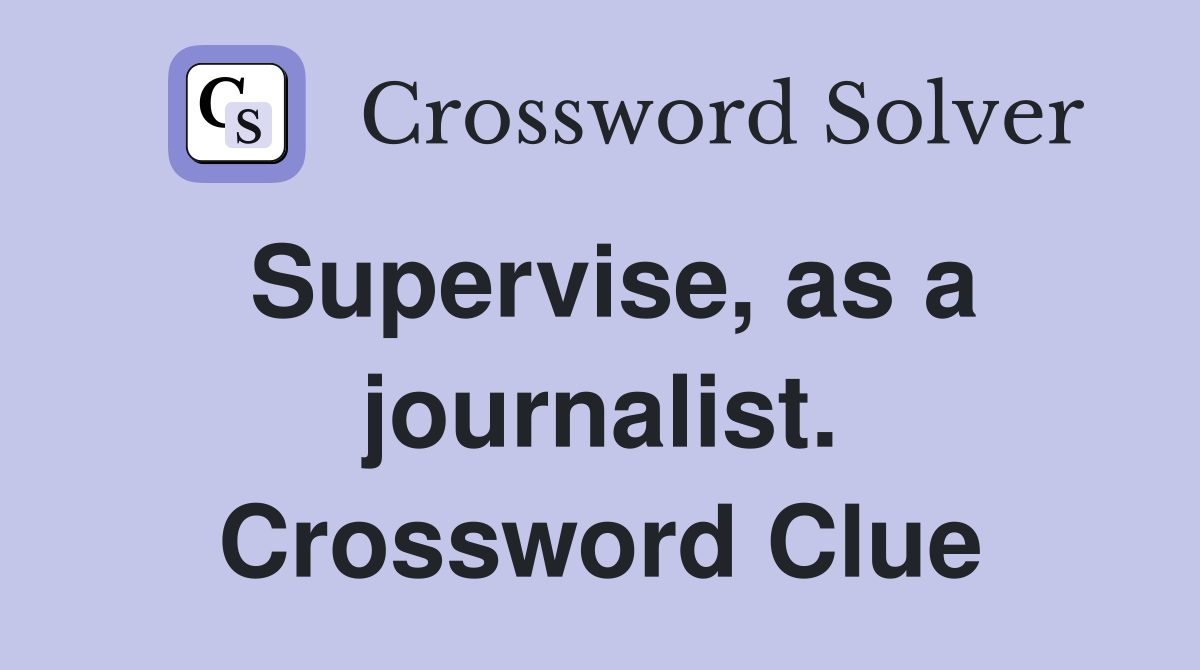 Supervise, as a journalist. Crossword Clue