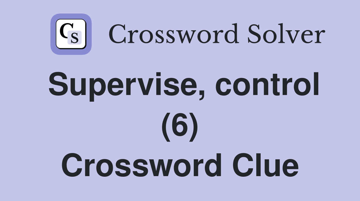 Supervise, control (6) Crossword Clue
