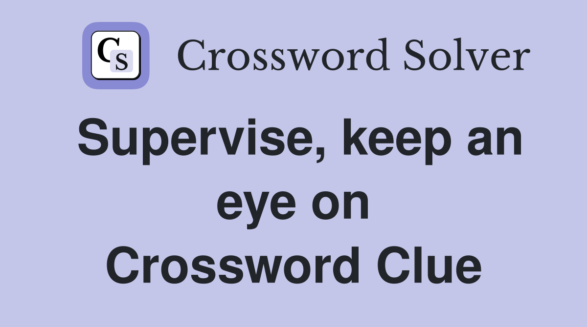 Supervise, keep an eye on Crossword Clue