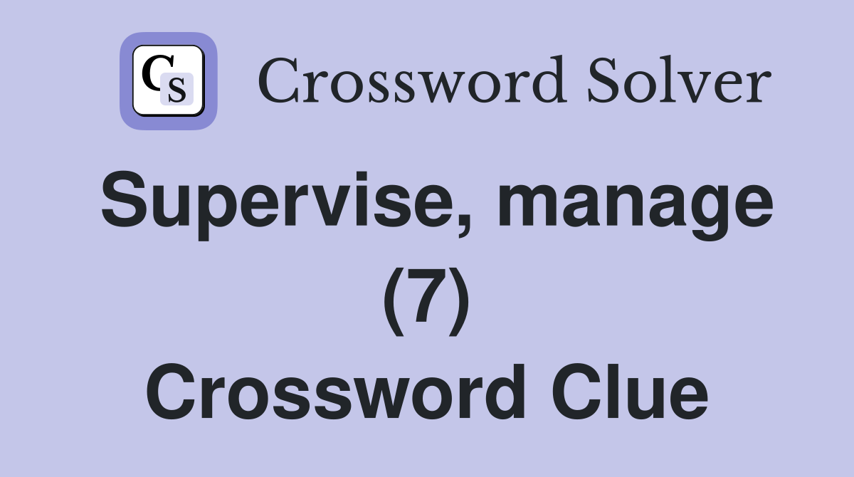 Supervise, manage (7) Crossword Clue