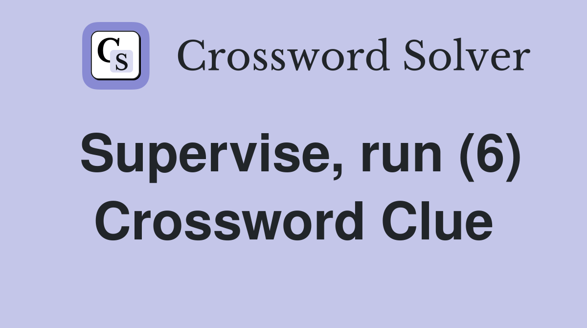 Supervise, run (6) Crossword Clue