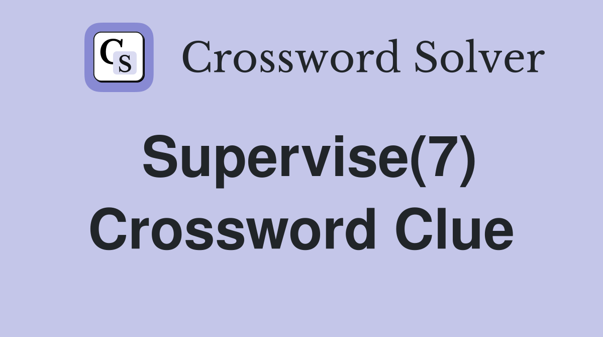 Supervise(7) Crossword Clue