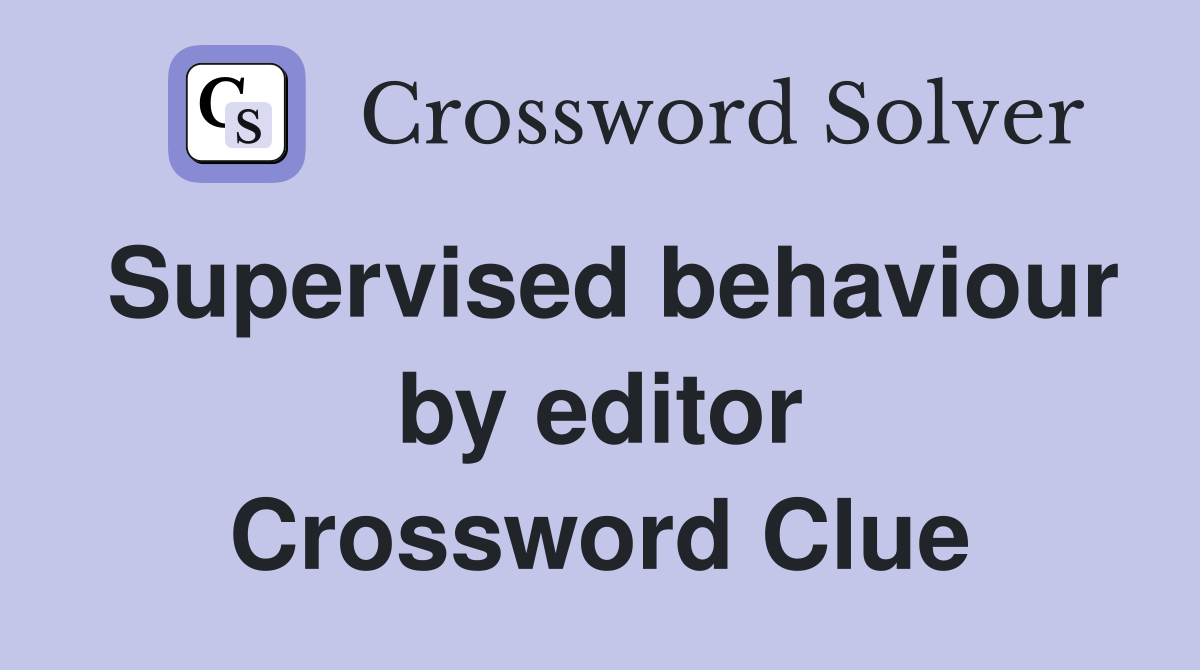 Supervised behaviour by editor Crossword Clue