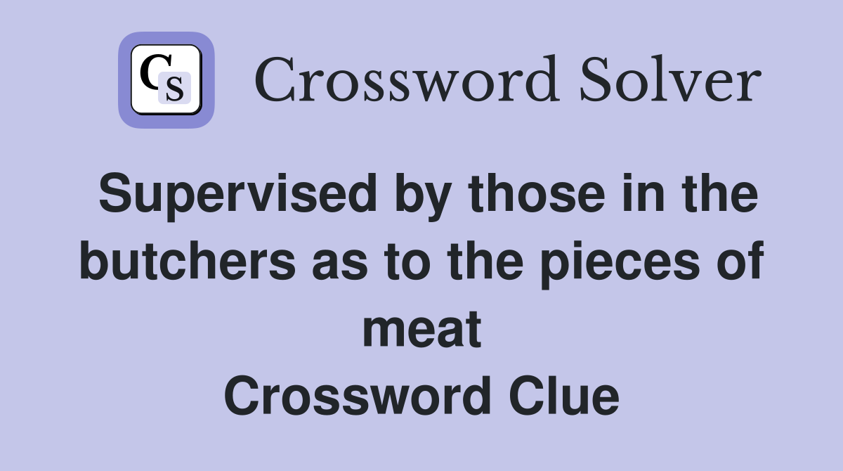 Supervised by those in the butchers as to the pieces of meat Crossword Clue