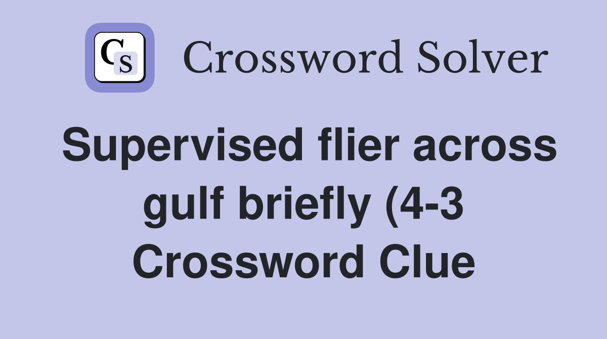 Supervised flier across gulf briefly (4 3) Crossword Clue Answers Supervised flier across gulf briefly (4 3) Crossword Clue Answers