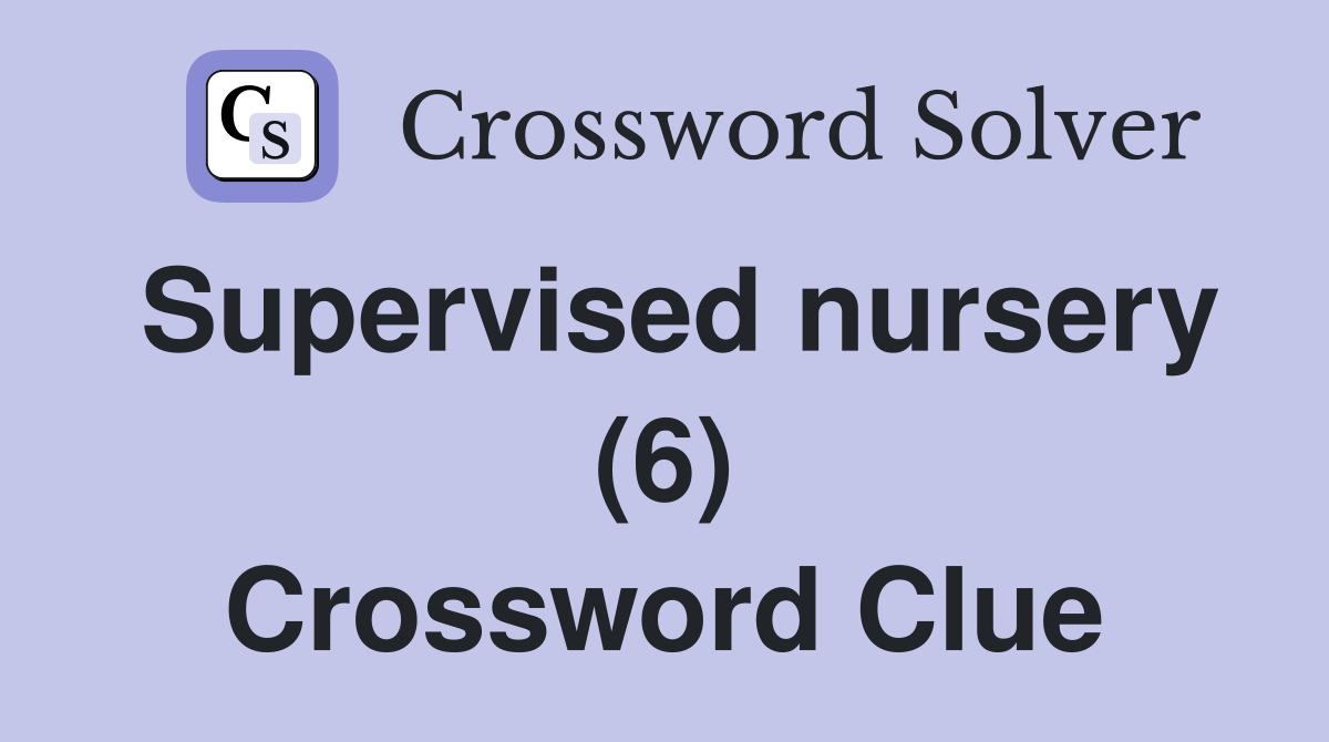 Supervised nursery (6) Crossword Clue